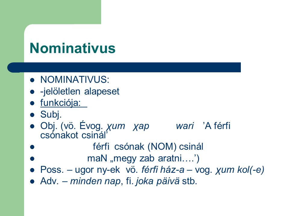 Nominativus NOMINATIVUS: -jelöletlen alapeset funkciója: Subj.