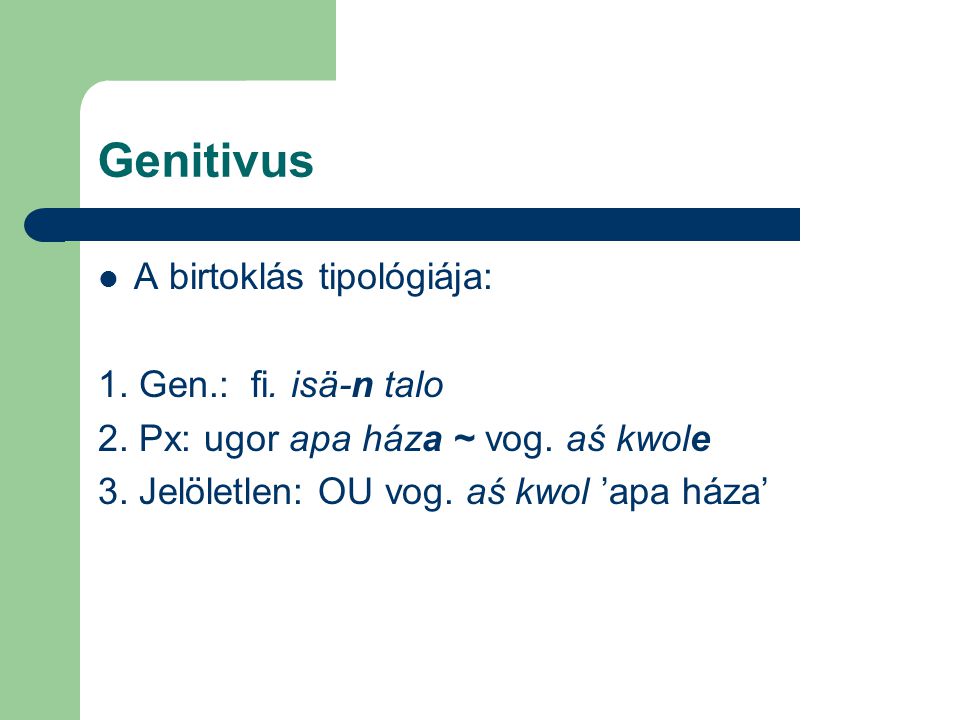 Genitivus A birtoklás tipológiája: 1. Gen.: fi. isä-n talo