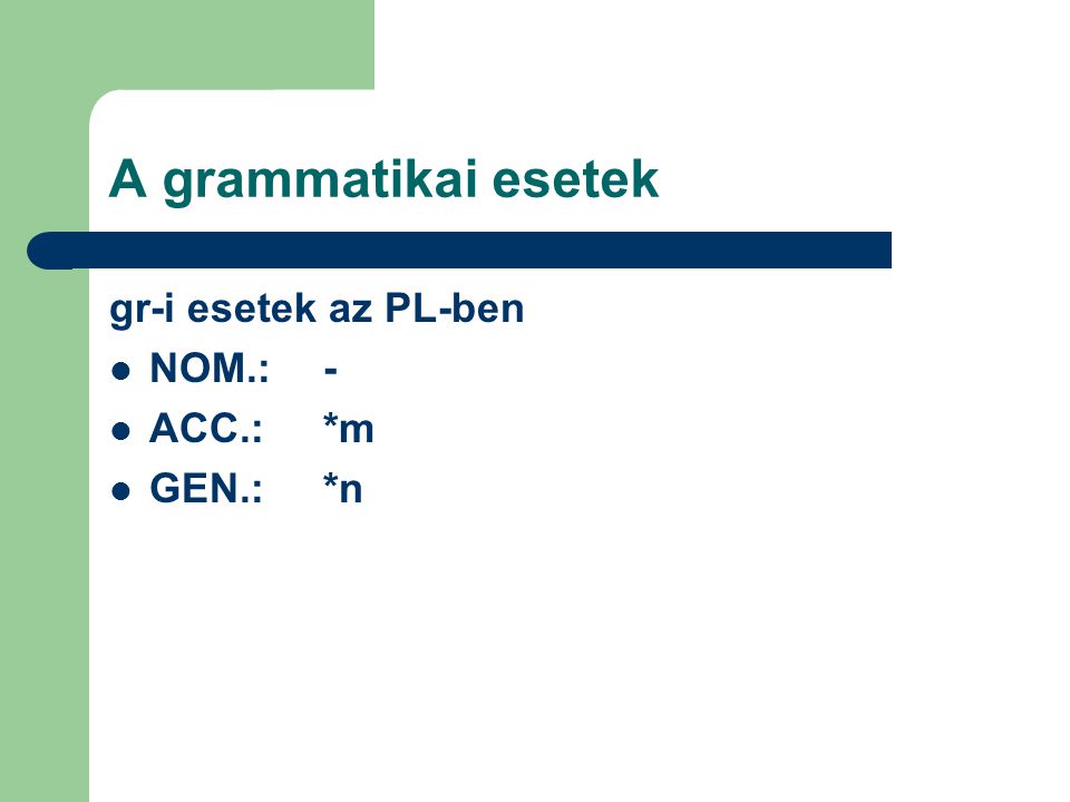 A grammatikai esetek gr-i esetek az PL-ben NOM.: - ACC.: *m GEN.: *n