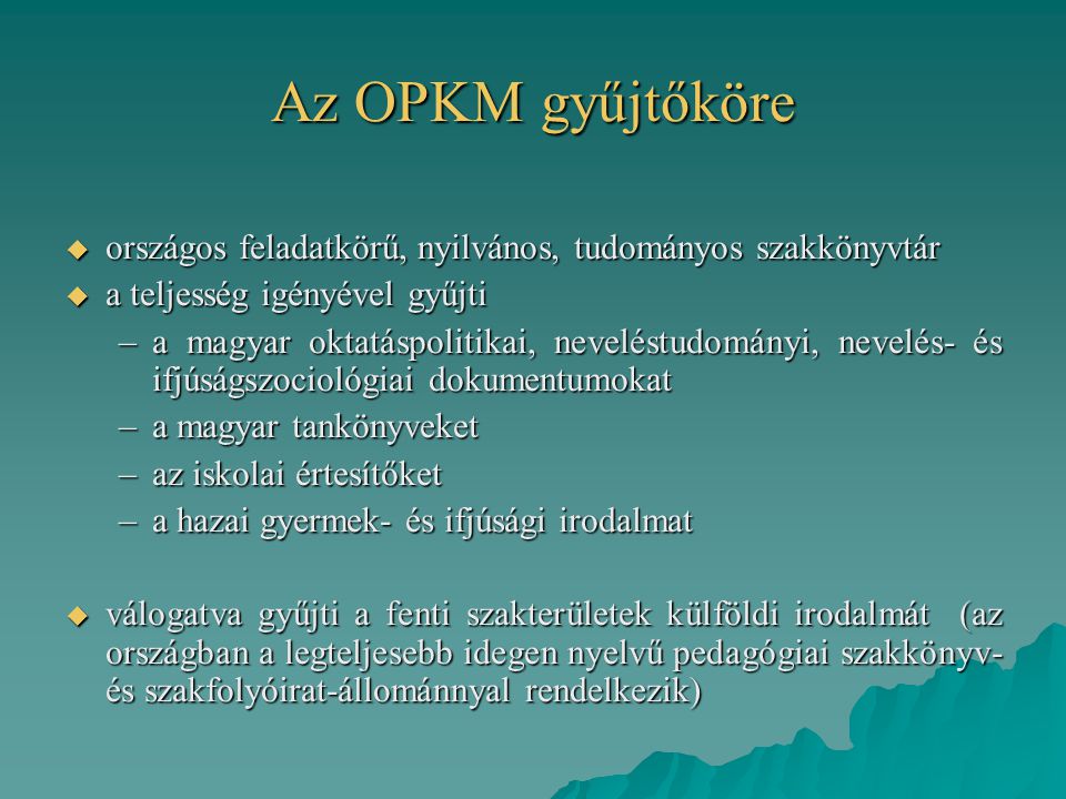 Az OPKM gyűjtőköre országos feladatkörű, nyilvános, tudományos szakkönyvtár. a teljesség igényével gyűjti.