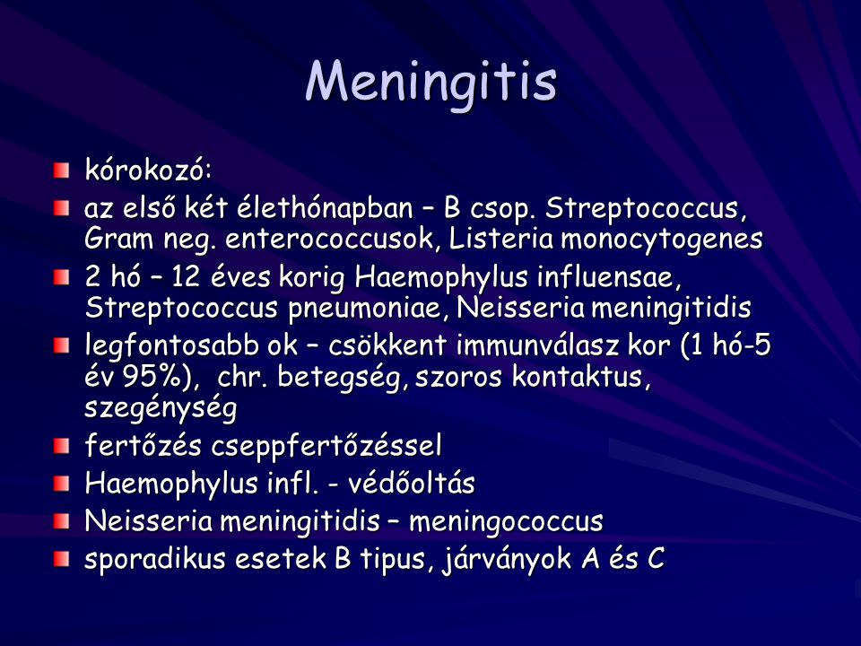 Meningitis kórokozó: az első két élethónapban – B csop. Streptococcus, Gram neg. enterococcusok, Listeria monocytogenes.