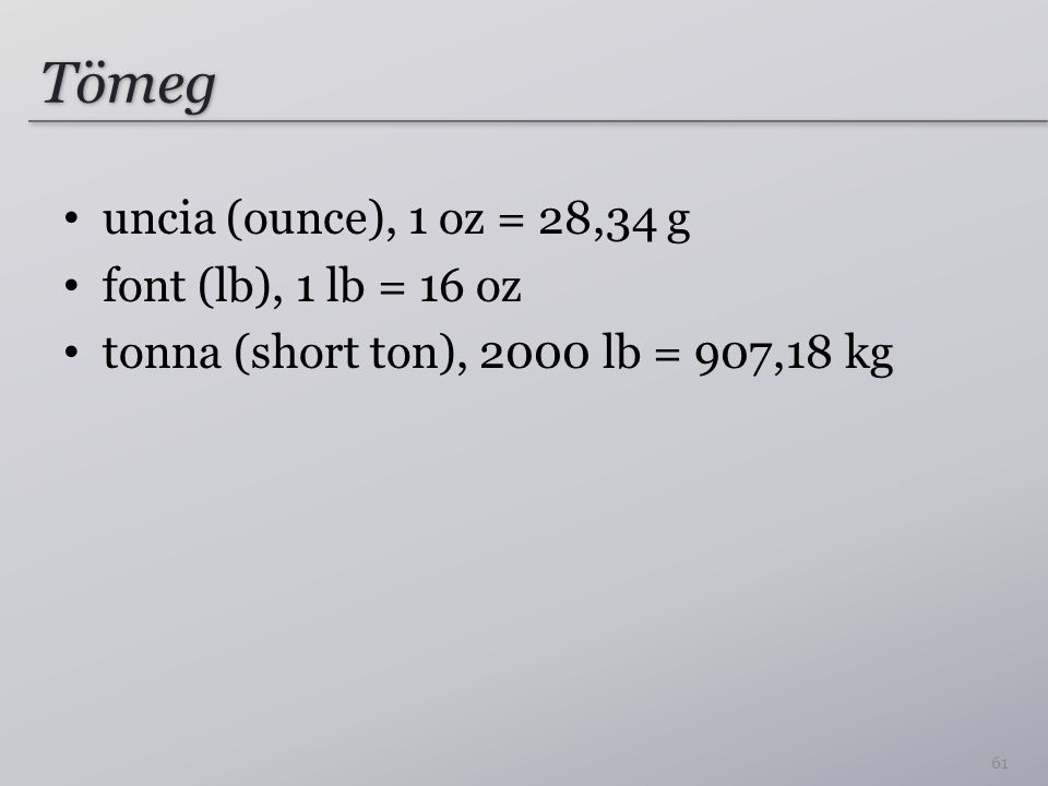 Tömeg uncia (ounce), 1 oz = 28,34 g font (lb), 1 lb = 16 oz