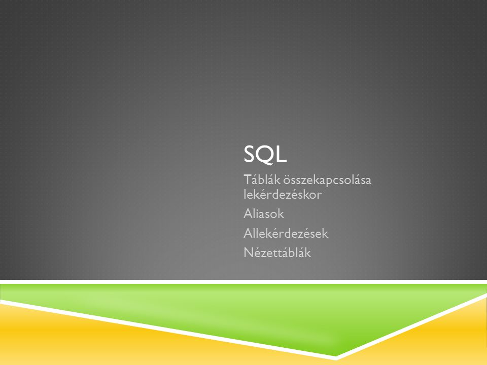 SQL Táblák összekapcsolása lekérdezéskor Aliasok Allekérdezések