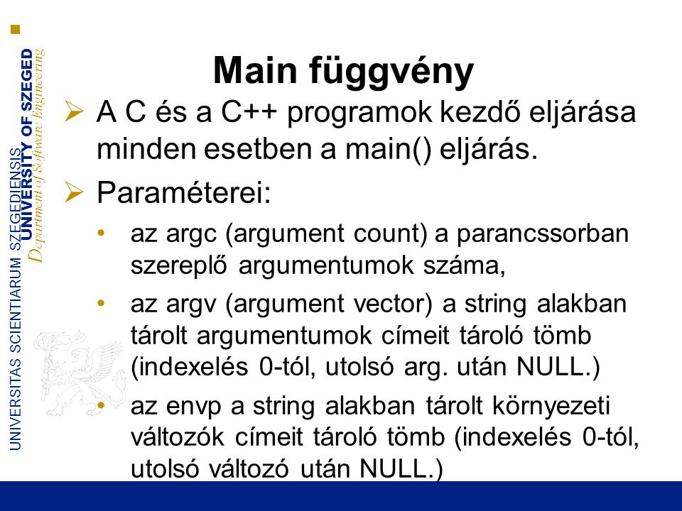 Main függvény A C és a C++ programok kezdő eljárása minden esetben a main() eljárás. Paraméterei: