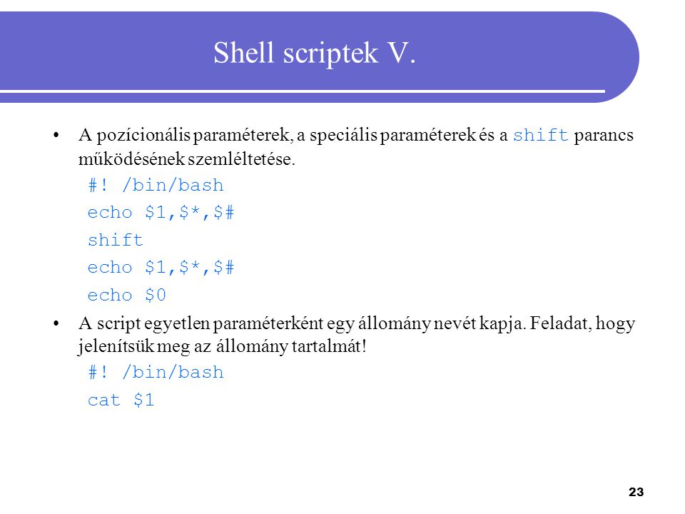 Shell scriptek V. A pozícionális paraméterek, a speciális paraméterek és a shift parancs működésének szemléltetése.