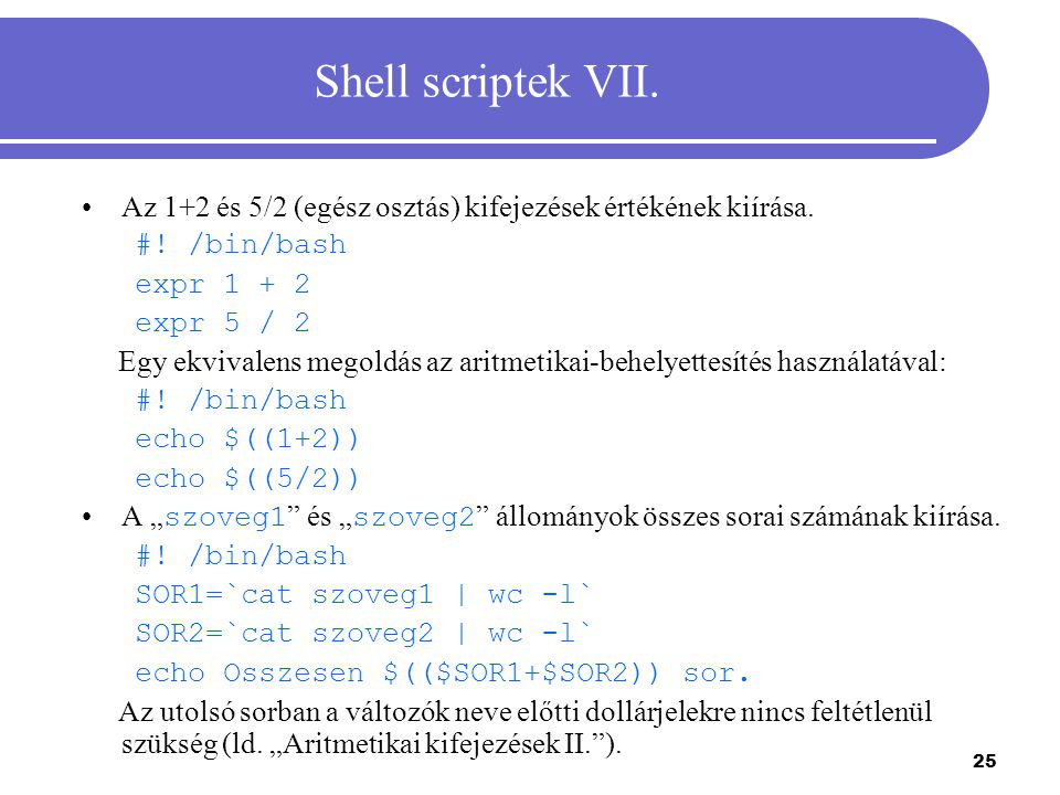 Shell scriptek VII. Az 1+2 és 5/2 (egész osztás) kifejezések értékének kiírása. #! /bin/bash. expr