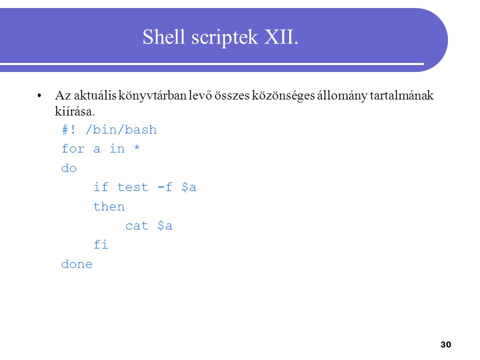 Shell scriptek XII. Az aktuális könyvtárban levő összes közönséges állomány tartalmának kiírása. #! /bin/bash.