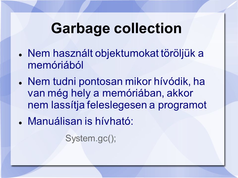 Garbage collection Nem használt objektumokat töröljük a memóriából