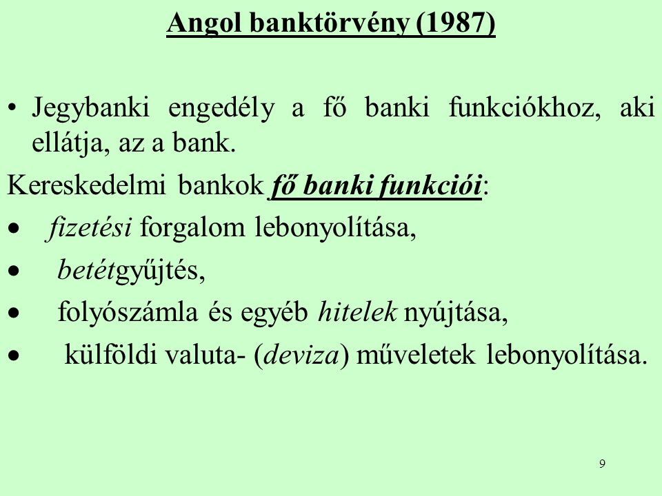 Angol banktörvény (1987) Jegybanki engedély a fő banki funkciókhoz, aki ellátja, az a bank. Kereskedelmi bankok fő banki funkciói: