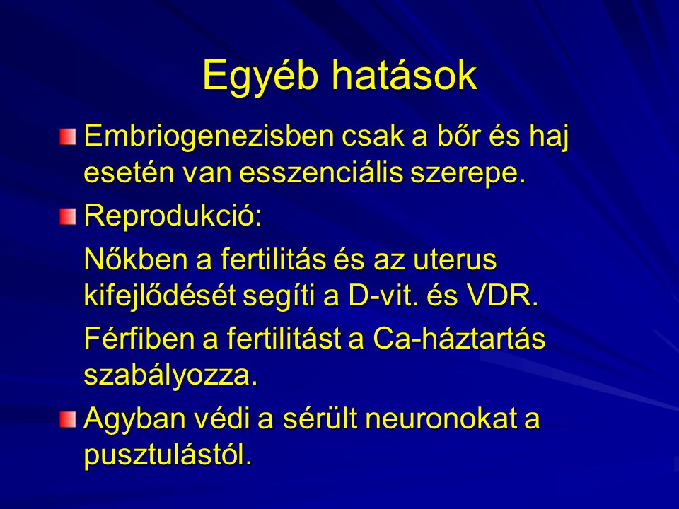 Egyéb hatások Embriogenezisben csak a bőr és haj esetén van esszenciális szerepe. Reprodukció: