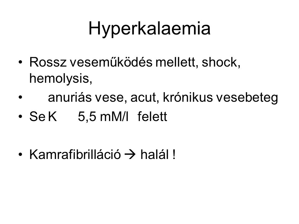 Hyperkalaemia Rossz veseműködés mellett, shock, hemolysis,