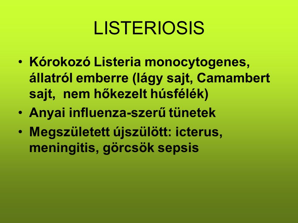 LISTERIOSIS Kórokozó Listeria monocytogenes, állatról emberre (lágy sajt, Camambert sajt, nem hőkezelt húsfélék)