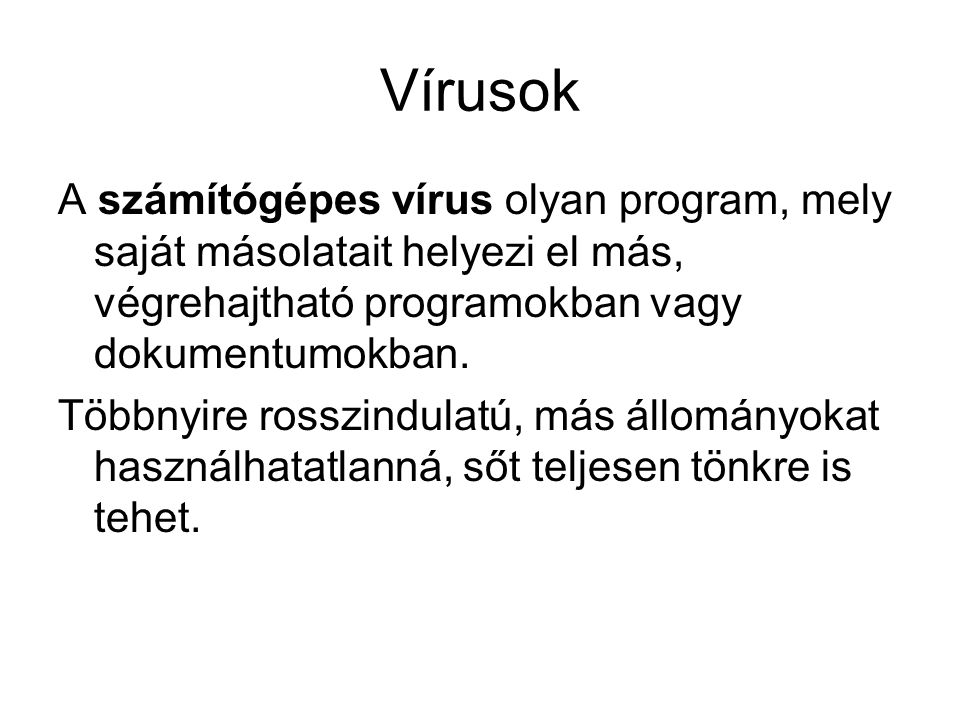 Vírusok A számítógépes vírus olyan program, mely saját másolatait helyezi el más, végrehajtható programokban vagy dokumentumokban.