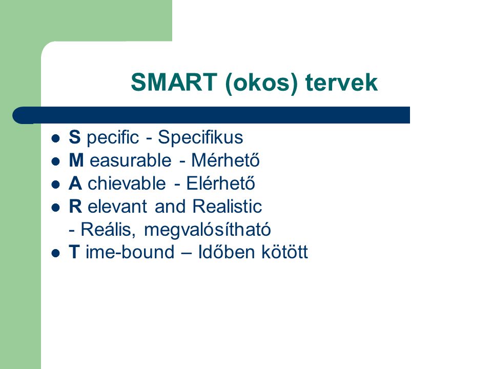 SMART (okos) tervek S pecific - Specifikus M easurable - Mérhető