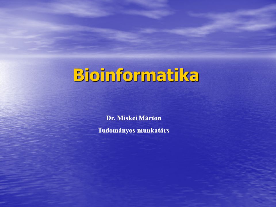 Bioinformatika Dr. Miskei Márton Tudományos munkatárs