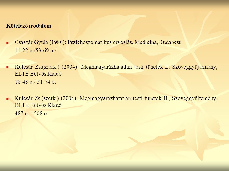 Kötelező irodalom Császár Gyula (1980): Pszichoszomatikus orvoslás, Medicina, Budapest o./59-69 o./