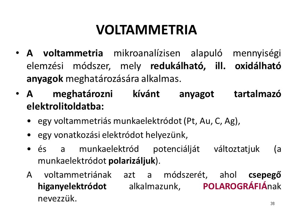 VOLTAMMETRIA A voltammetria mikroanalízisen alapuló mennyiségi elemzési módszer, mely redukálható, ill. oxidálható anyagok meghatározására alkalmas.