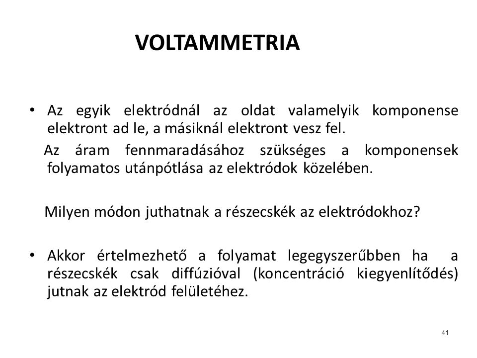 VOLTAMMETRIA Az egyik elektródnál az oldat valamelyik komponense elektront ad le, a másiknál elektront vesz fel.