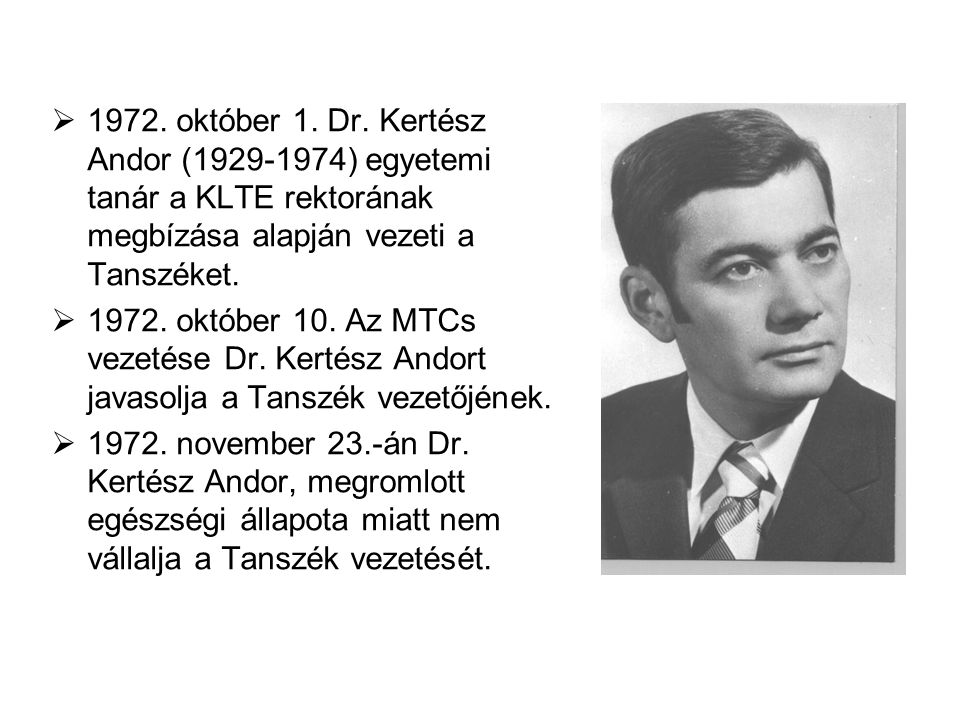1972. október 1. Dr. Kertész Andor ( ) egyetemi tanár a KLTE rektorának megbízása alapján vezeti a Tanszéket.