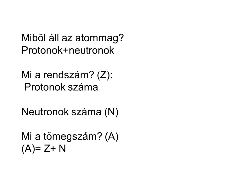 Miből áll az atommag Protonok+neutronok. Mi a rendszám (Z): Protonok száma. Neutronok száma (N)