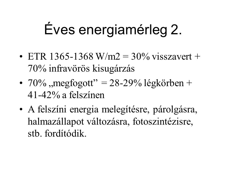Éves energiamérleg 2. ETR W/m2 = 30% visszavert + 70% infravörös kisugárzás. 70% „megfogott = 28-29% légkörben % a felszínen.
