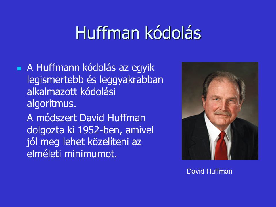 Huffman kódolás A Huffmann kódolás az egyik legismertebb és leggyakrabban alkalmazott kódolási algoritmus.