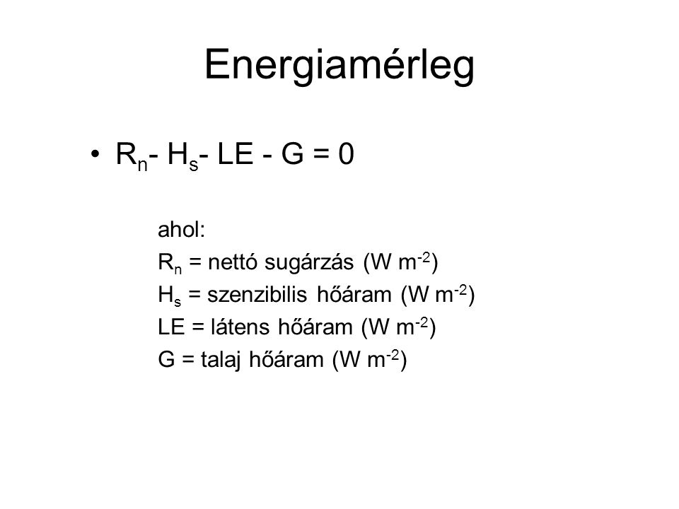 Energiamérleg Rn- Hs- LE - G = 0 ahol: Rn = nettó sugárzás (W m-2)