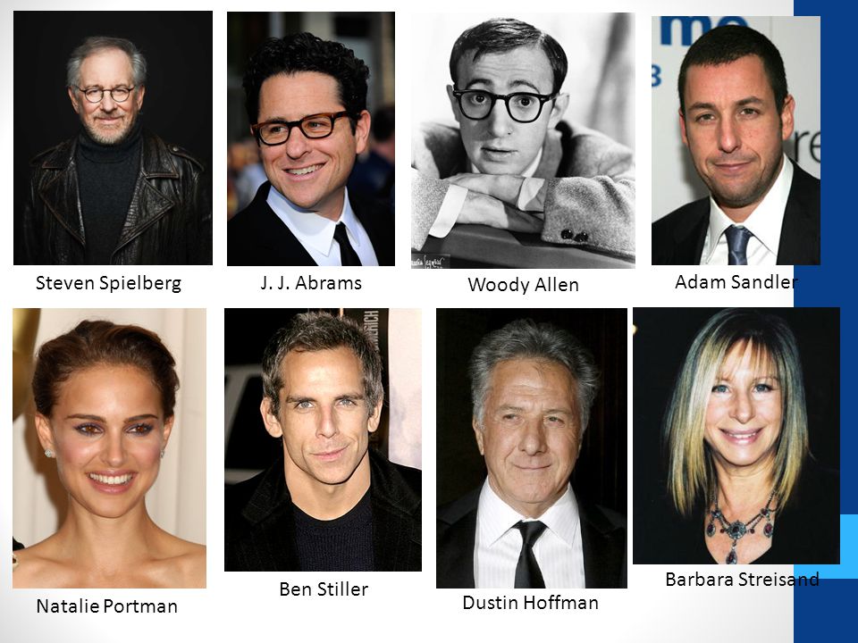 Steven Spielberg J. J. Abrams. Woody Allen. Adam Sandler. Barbara Streisand. Ben Stiller. Natalie Portman.