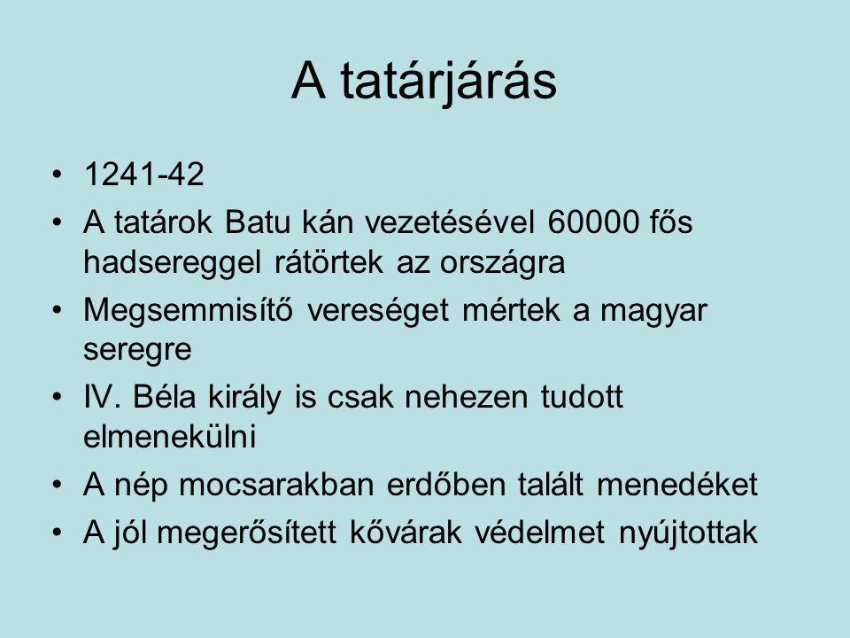 A tatárjárás A tatárok Batu kán vezetésével fős hadsereggel rátörtek az országra. Megsemmisítő vereséget mértek a magyar seregre.
