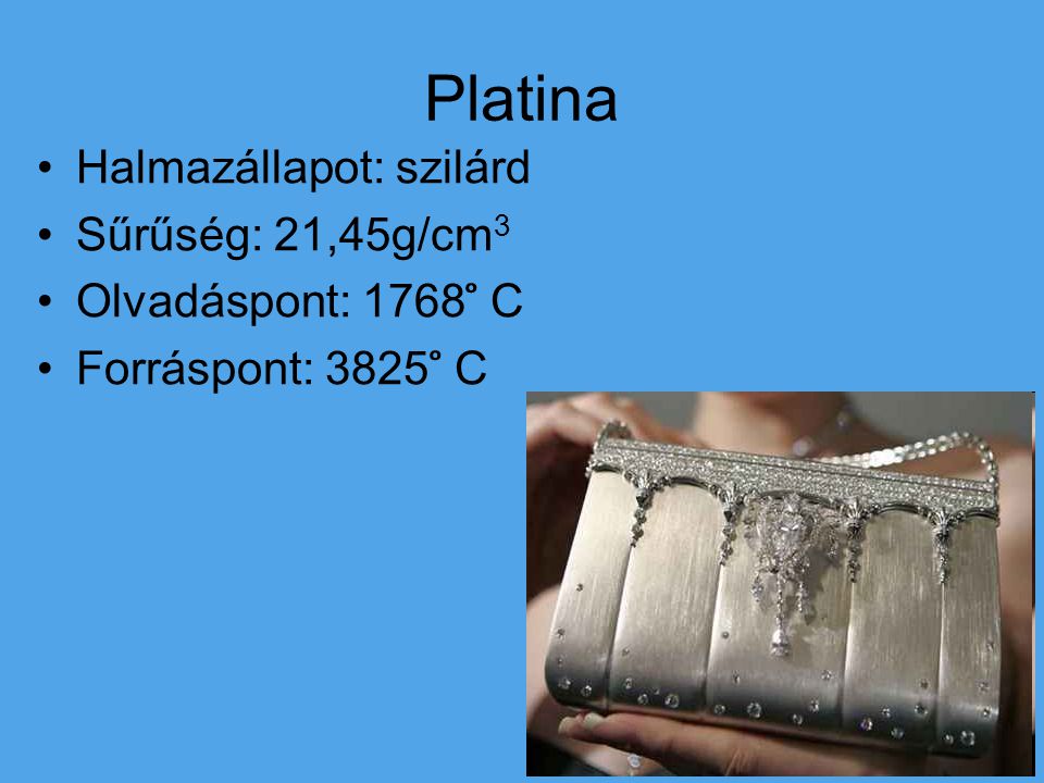 Platina Halmazállapot: szilárd Sűrűség: 21,45g/cm3