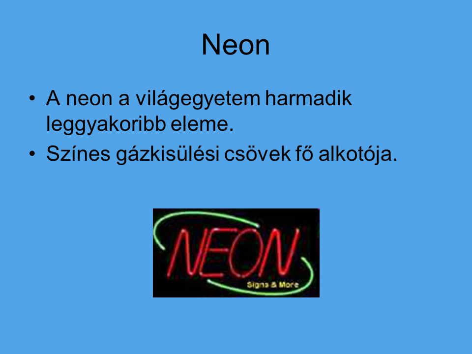 Neon A neon a világegyetem harmadik leggyakoribb eleme.