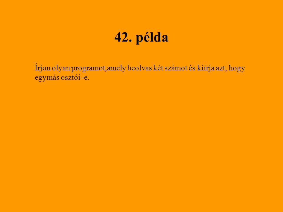42. példa Írjon olyan programot,amely beolvas két számot és kiírja azt, hogy egymás osztói -e.