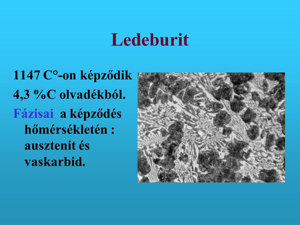Ledeburit 1147 C°-on képződik 4,3 %C olvadékból.