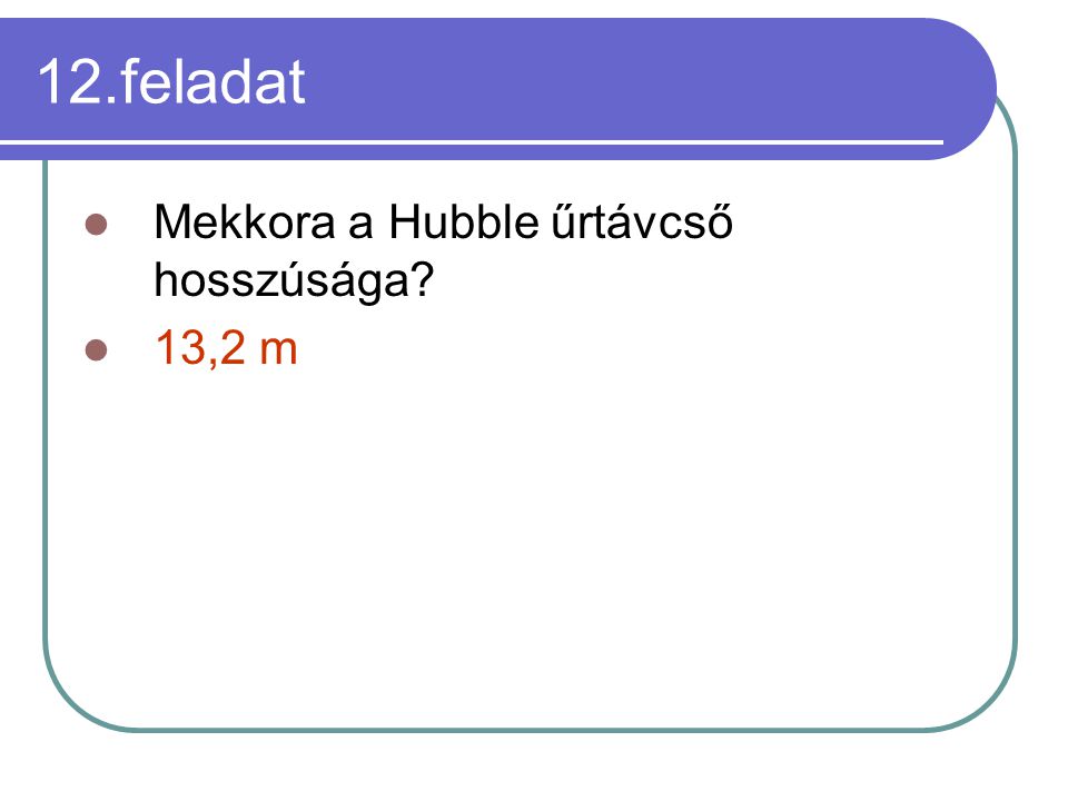 12.feladat Mekkora a Hubble űrtávcső hosszúsága 13,2 m