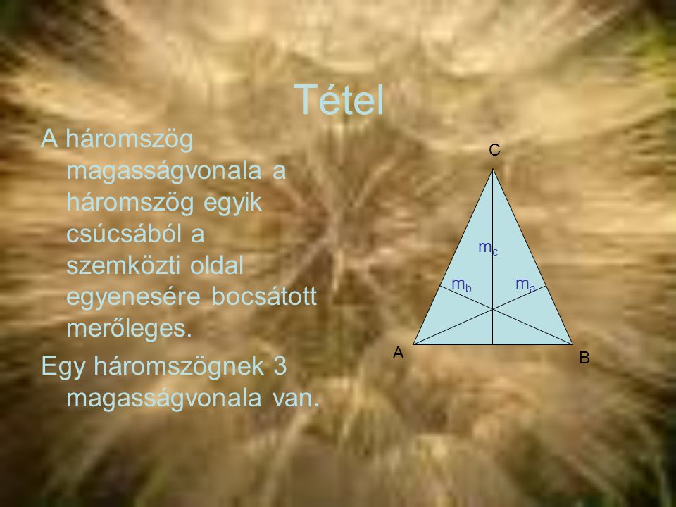 Tétel A háromszög magasságvonala a háromszög egyik csúcsából a szemközti oldal egyenesére bocsátott merőleges.