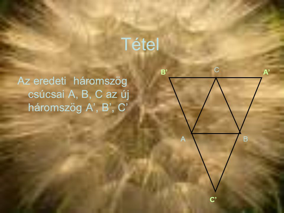 Tétel Az eredeti háromszög csúcsai A, B, C az új háromszög A’, B’, C’