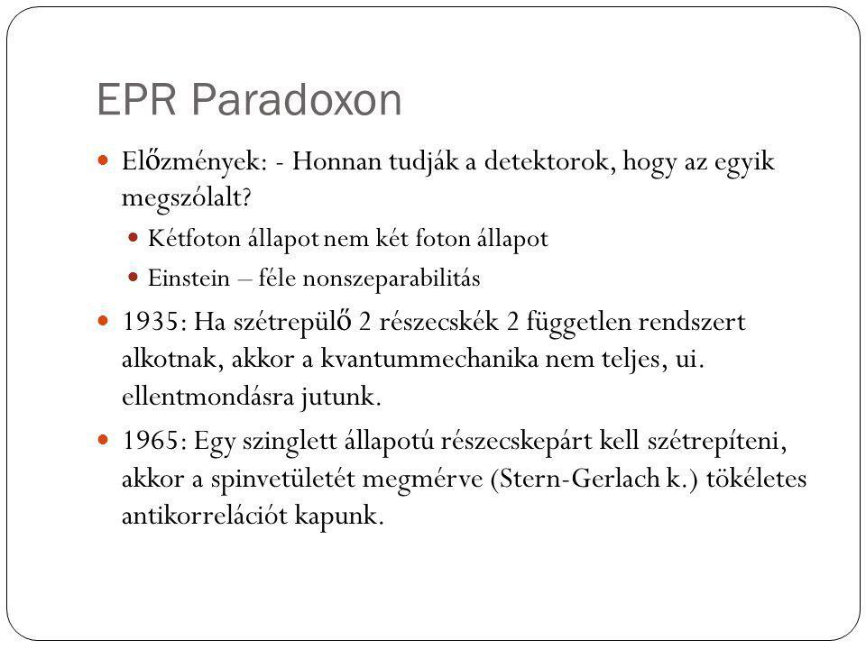EPR Paradoxon Előzmények: - Honnan tudják a detektorok, hogy az egyik megszólalt Kétfoton állapot nem két foton állapot.