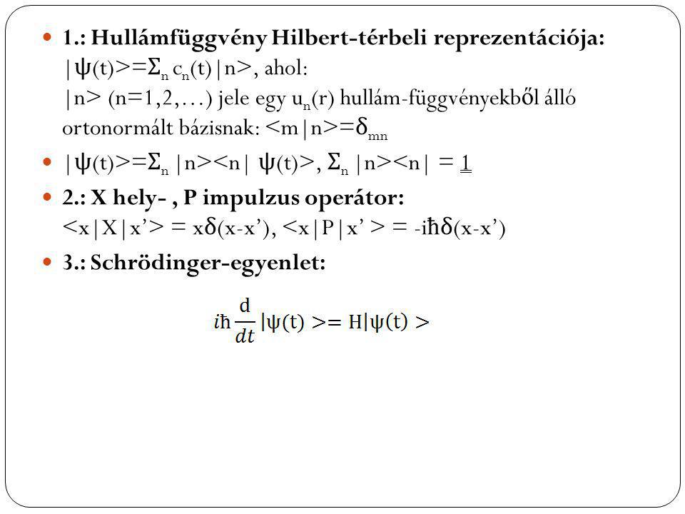 1.: Hullámfüggvény Hilbert-térbeli reprezentációja: |ψ(t)>=Σn cn(t)|n>, ahol: |n> (n=1,2,…) jele egy un(r) hullám-függvényekből álló ortonormált bázisnak: <m|n>=δmn