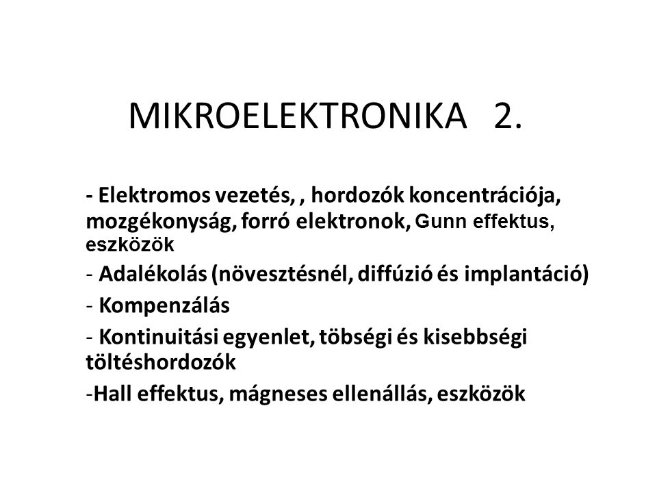 MIKROELEKTRONIKA 2. - Elektromos vezetés, , hordozók koncentrációja, mozgékonyság, forró elektronok, Gunn effektus, eszközök.