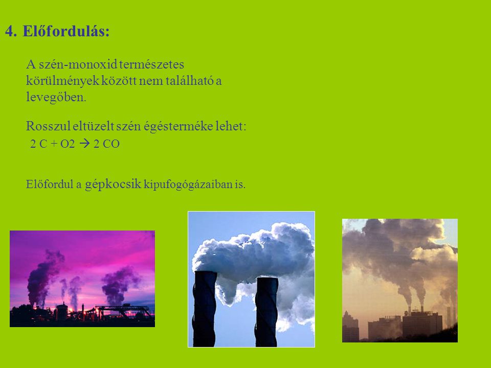4. Előfordulás: A szén-monoxid természetes körülmények között nem található a levegőben. Rosszul eltüzelt szén égésterméke lehet: