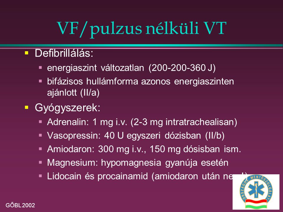 VF/pulzus nélküli VT Defibrillálás: Gyógyszerek: