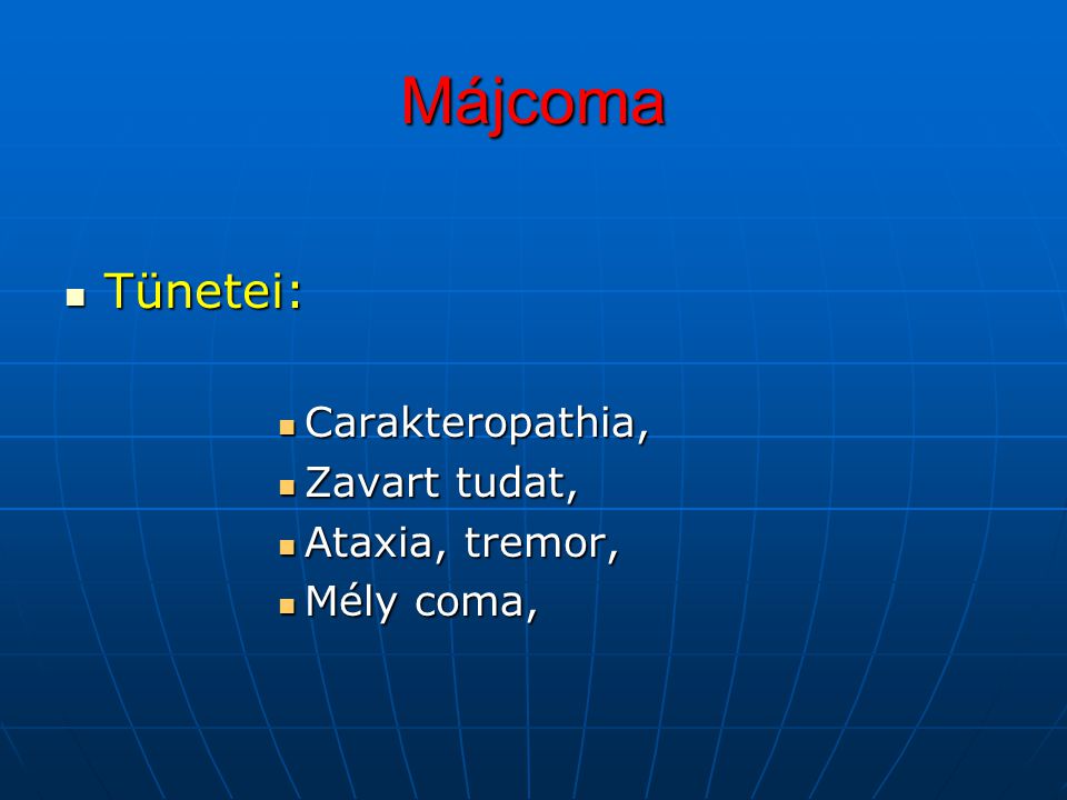 Májcoma Tünetei: Carakteropathia, Zavart tudat, Ataxia, tremor,