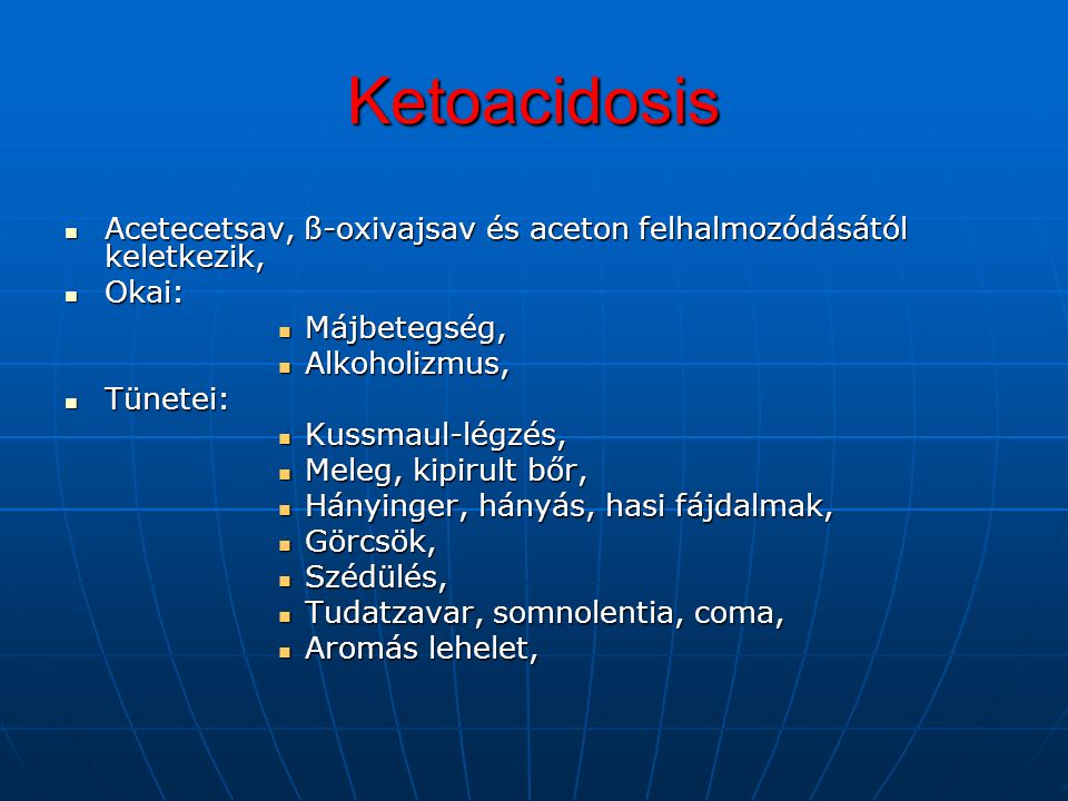 Ketoacidosis Acetecetsav, ß-oxivajsav és aceton felhalmozódásától keletkezik, Okai: Májbetegség, Alkoholizmus,