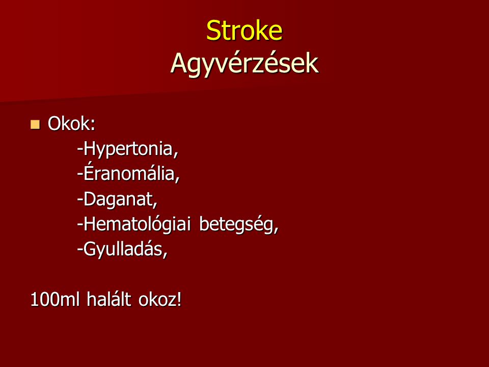 Stroke Agyvérzések Okok: -Hypertonia, -Éranomália, -Daganat,
