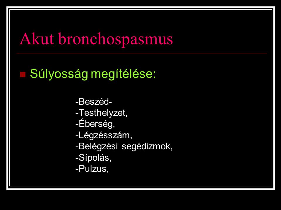Akut bronchospasmus Súlyosság megítélése: -Beszéd- -Testhelyzet,