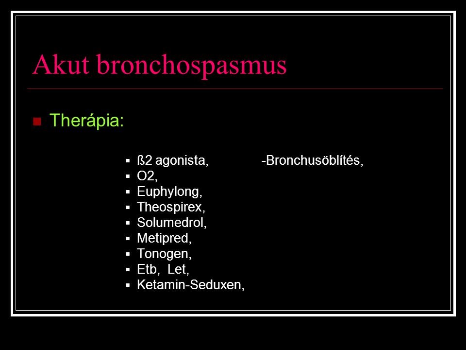 Akut bronchospasmus Therápia: ß2 agonista, -Bronchusöblítés, O2,