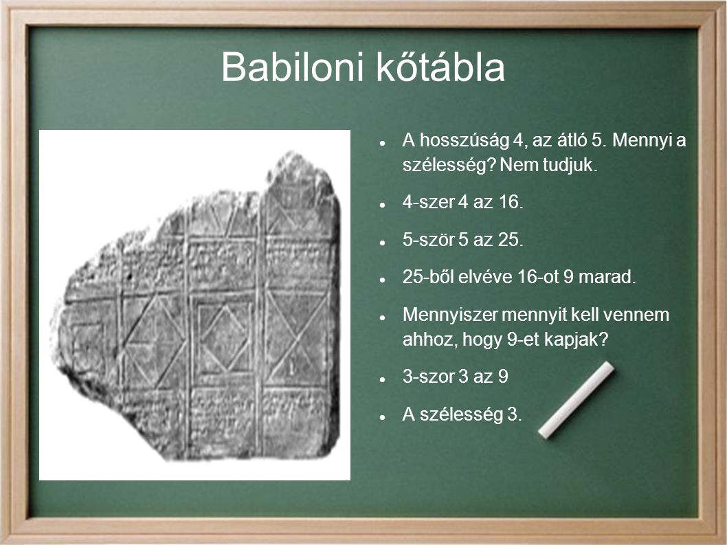 Babiloni kőtábla A hosszúság 4, az átló 5. Mennyi a szélesség Nem tudjuk. 4-szer 4 az ször 5 az 25.