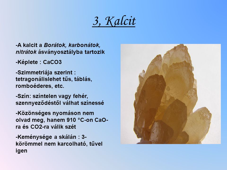 3, Kalcit -A kalcit a Borátok, karbonátok, nitrátok ásványosztályba tartozik. -Képlete : CaCO3.