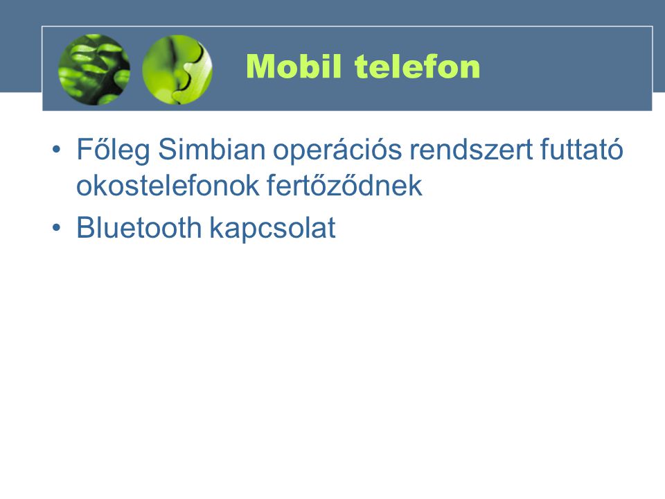 Mobil telefon Főleg Simbian operációs rendszert futtató okostelefonok fertőződnek.