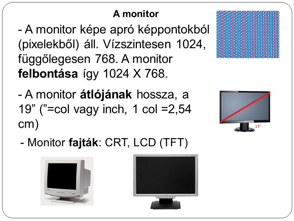 - A monitor átlójának hossza, a 19 ( =col vagy inch, 1 col =2,54 cm)